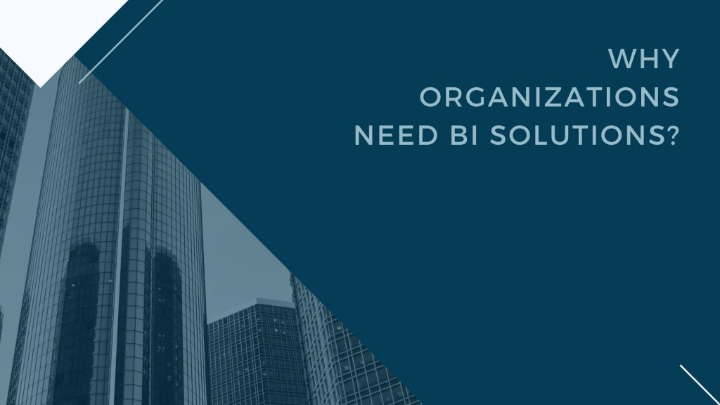 Why organizations need BI solutions?